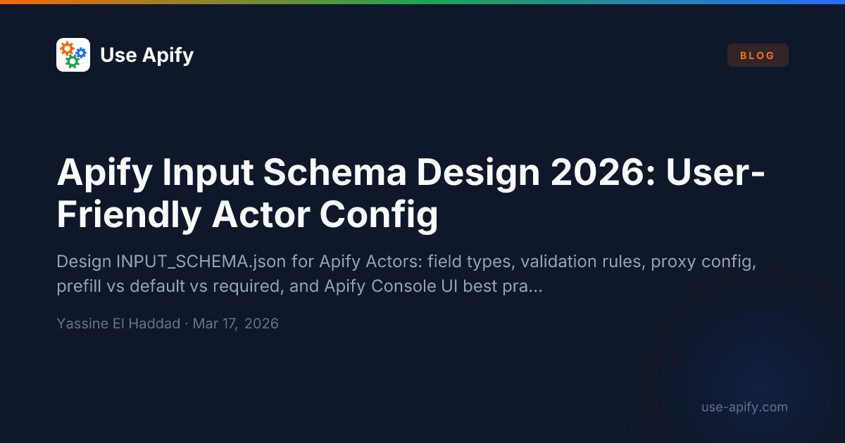 Apify Input Schema Design 2026: User-Friendly Actor Config | Use Apify