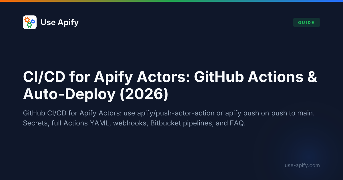 CI/CD for Apify Actors: GitHub Actions & Auto-Deploy (2026) | Use Apify